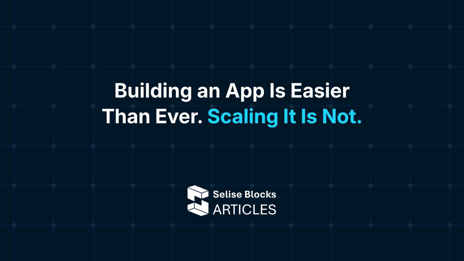 Building an App Is Easier Than Ever. Scaling It Is Not.